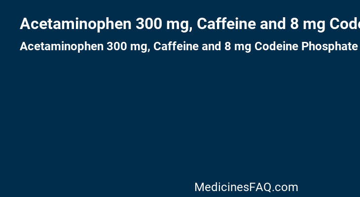 Acetaminophen 300 mg, Caffeine and 8 mg Codeine Phosphate